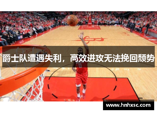爵士队遭遇失利，高效进攻无法挽回颓势
