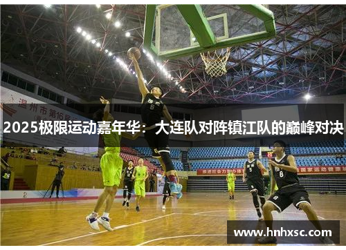 2025极限运动嘉年华：大连队对阵镇江队的巅峰对决