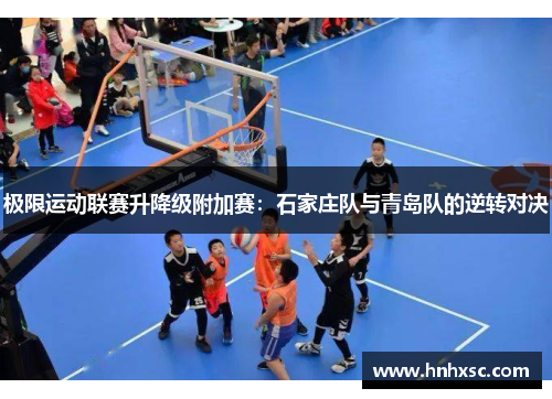 极限运动联赛升降级附加赛：石家庄队与青岛队的逆转对决