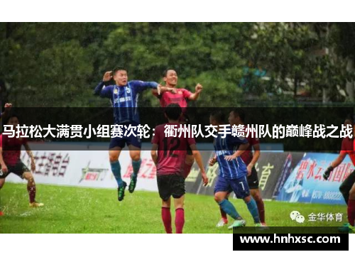 马拉松大满贯小组赛次轮：衢州队交手赣州队的巅峰战之战