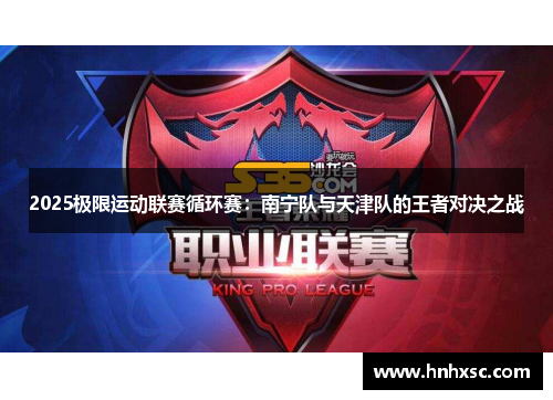 2025极限运动联赛循环赛：南宁队与天津队的王者对决之战